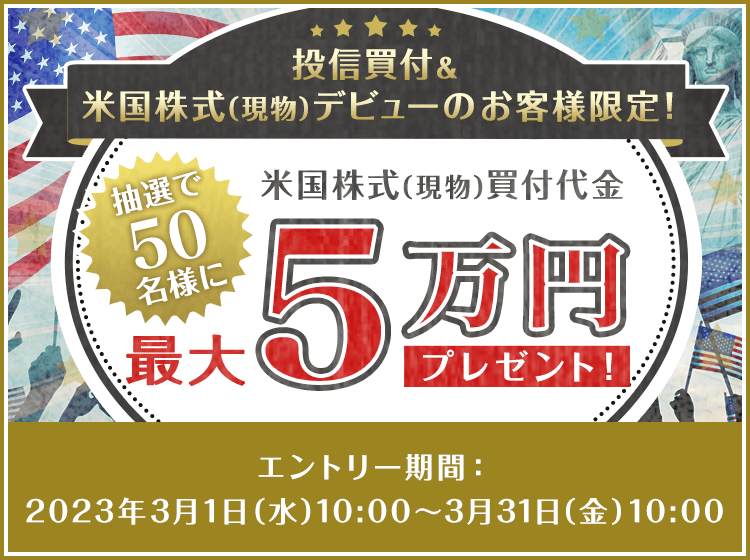 【米国株式（現物）】条件を達成したお客様の中から抽選で50名様に買付代金最大5万円プレゼント！