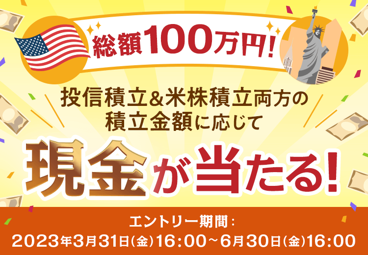 ＜エントリー要＞総額100万円！投信積立＆米株積立両方の積立金額に応じて現金が当たる！