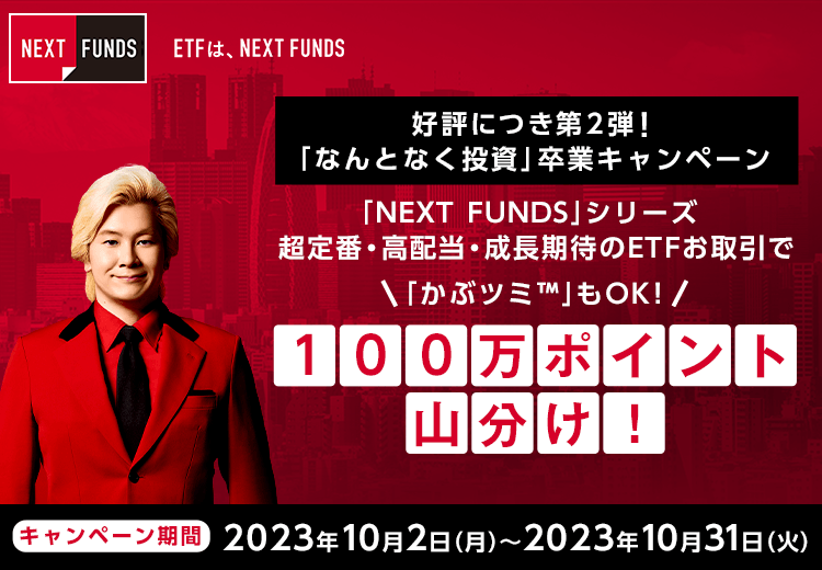 「なんとなく投資」卒業キャンペーン「NEXT FUNDS」シリーズ超定番・高配当・成長ETFのお取引で、100万ポイント山分け！「かぶツミ™」もOK！