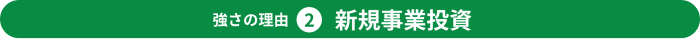 強さの理由② 新規事業投資