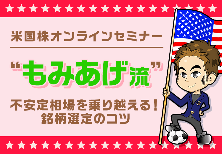 【ネット開催】不安定相場を乗り越える！米国株“もみあげ流”銘柄選定のコツ