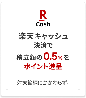 楽天キャッシュ決済で積立額の0.5%をポイント進呈（対象銘柄にかかわらず。）