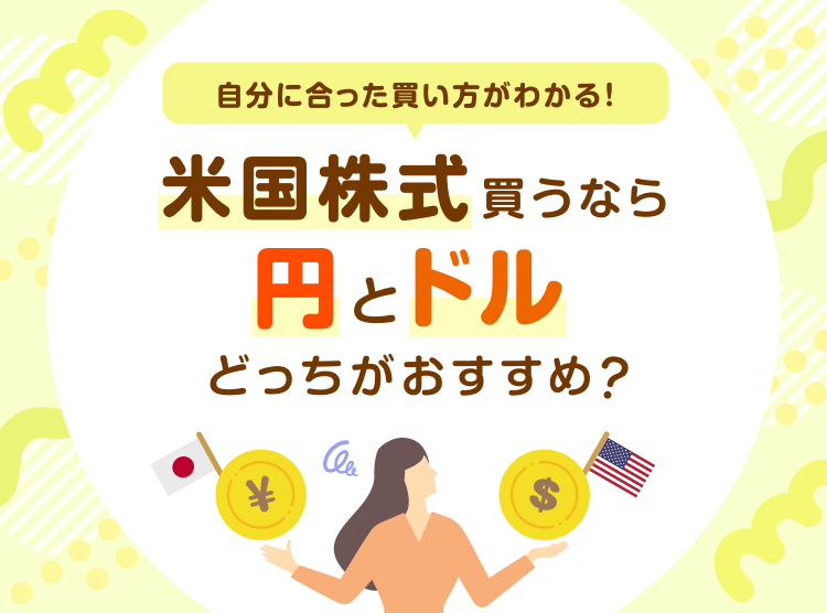 【米国株式】米ドルと日本円のどちらで購入するのがおすすめ？