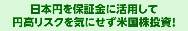 日本円を保証金に活用して円高リスクを気にせず米国株投資！