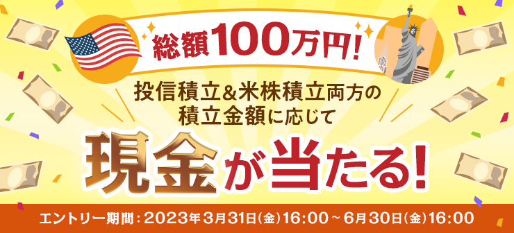 ＜エントリー要＞総額100万円！投信積立＆米株積立両方の積立金額に応じて現金が当たる！
            