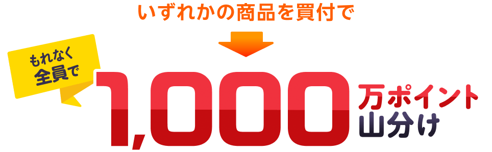 いずれかの商品を買付で もれなく全員で1,000万ポイント山分け