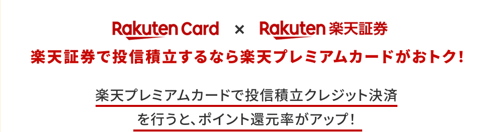 Rakuten Card × Rakuten楽天証券 楽天証券で投信積立するなら楽天プレミアムカードがおトク！ 楽天プレミアムカードで投信積立クレジット決済を行うと、ポイント還元率がアップ！