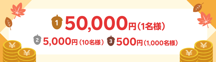 50,000円（1名様）、5,000円（10名様）、500円（1,000名様）