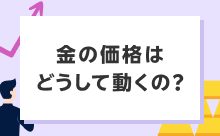 金の価格はどうして動くの？