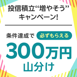 ＜要エントリー＞必ずもらえる！投信積立“増やそう”キャンペーン！