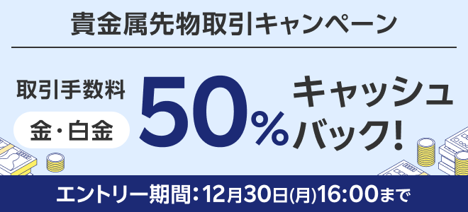 ＜要エントリー＞貴金属先物取引キャンペーン！金・白金の取引手数料50％キャッシュバック！