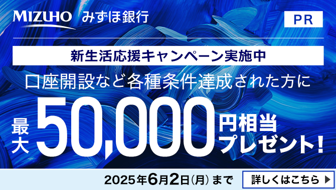 みずほ銀行 新生活応援キャンペーン実施中 口座開設など各種条件達成された方に最大50,000円相当プレゼント！