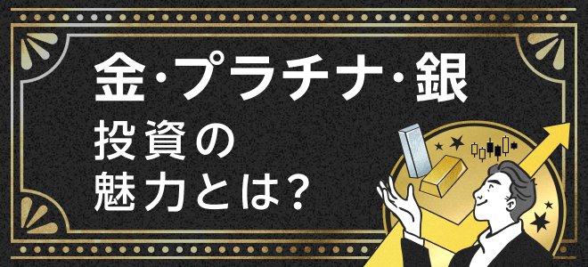 金・プラチナ・銀投資の魅力とは？知って得する貴金属投資の世界