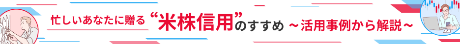 忙しいあなたに贈る米株信用のすすめ〜活用事例から解説〜