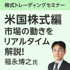 ＜リアルタイムで学ぶ！福永 博之氏による株式トレーディングセミナー米国株式編（2024年10月22日（火）配信）＞