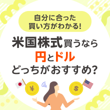 米国株式買うなら米ドルと日本円のどちらで購入するのがおすすめ？