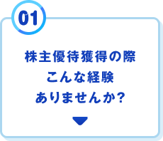 01 株主優待獲得の際こんな経験ありませんか？