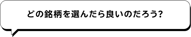 どの銘柄を選んだら良いのだろう？