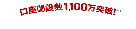 口座開設数1,100万突破！※1