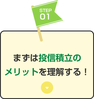 STEP01 まずは投信積立のメリットを理解する！