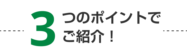 3つのポイントでご紹介！