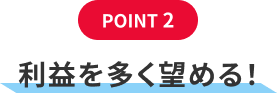 POINT2、利益を多く望める！