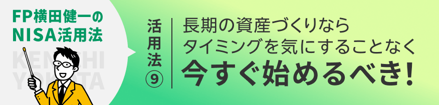 NISA活用法⑨ 長期の資産づくりなら投資タイミングを気にすることなく、今すぐ始めるべき！