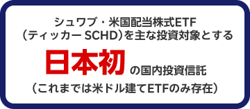 シュワブ・米国配当株式ETF（ティッカー SCHD）を主な投資対象とする日本初の国内投資信託