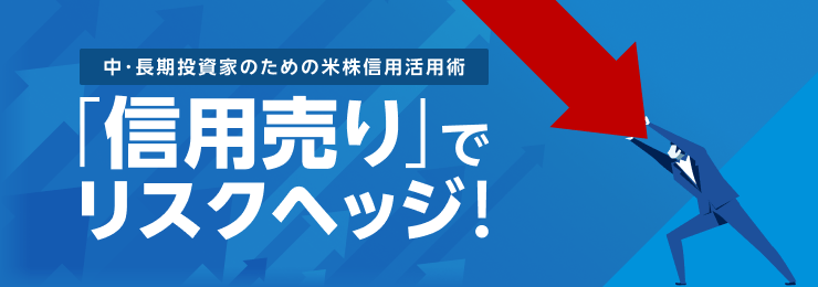 米株信用「売り」を活用してリスクヘッジ！～中長期投資家のための米株信用活用術！～