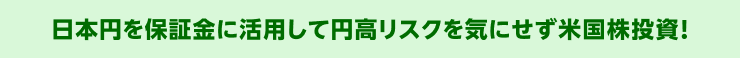 日本円を保証金に活用して円高リスクを気にせず米国株投資！